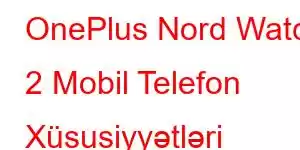 OnePlus Nord Watch 2 Mobil Telefon Xüsusiyyətləri