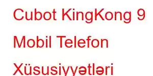 Cubot KingKong 9 Mobil Telefon Xüsusiyyətləri