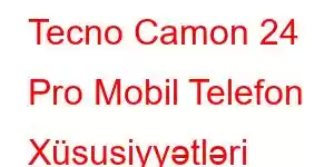 Tecno Camon 24 Pro Mobil Telefon Xüsusiyyətləri