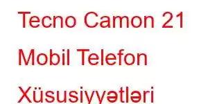 Tecno Camon 21 Mobil Telefon Xüsusiyyətləri