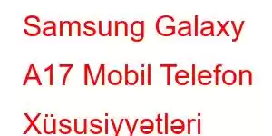 Samsung Galaxy A17 Mobil Telefon Xüsusiyyətləri