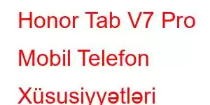 Honor Tab V7 Pro Mobil Telefon Xüsusiyyətləri