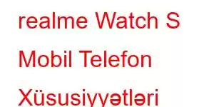 realme Watch S Mobil Telefon Xüsusiyyətləri