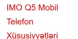 IMO Q5 Mobil Telefon Xüsusiyyətləri