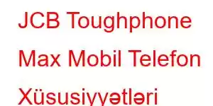 JCB Toughphone Max Mobil Telefon Xüsusiyyətləri