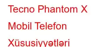 Tecno Phantom X Mobil Telefon Xüsusiyyətləri