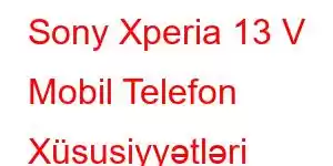 Sony Xperia 13 V Mobil Telefon Xüsusiyyətləri