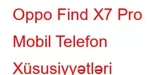 Oppo Find X7 Pro Mobil Telefon Xüsusiyyətləri