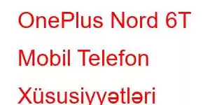 OnePlus Nord 6T Mobil Telefon Xüsusiyyətləri