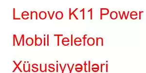 Lenovo K11 Power Mobil Telefon Xüsusiyyətləri