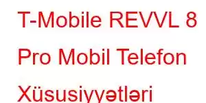 T-Mobile REVVL 8 Pro Mobil Telefon Xüsusiyyətləri