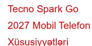 Tecno Spark Go 2027 Mobil Telefon Xüsusiyyətləri