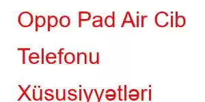 Oppo Pad Air Cib Telefonu Xüsusiyyətləri