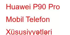 Huawei P90 Pro Mobil Telefon Xüsusiyyətləri