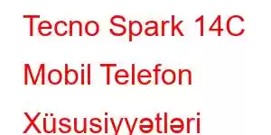 Tecno Spark 14C Mobil Telefon Xüsusiyyətləri