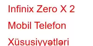 Infinix Zero X 2 Mobil Telefon Xüsusiyyətləri