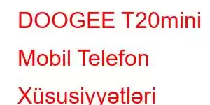 DOOGEE T20mini Mobil Telefon Xüsusiyyətləri