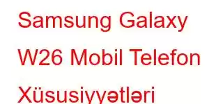 Samsung Galaxy W26 Mobil Telefon Xüsusiyyətləri