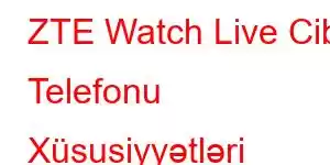 ZTE Watch Live Cib Telefonu Xüsusiyyətləri