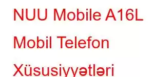 NUU Mobile A16L Mobil Telefon Xüsusiyyətləri