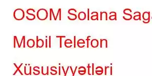 OSOM Solana Saga Mobil Telefon Xüsusiyyətləri