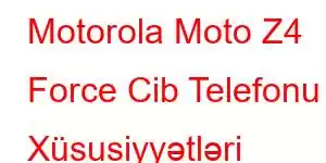 Motorola Moto Z4 Force Cib Telefonu Xüsusiyyətləri