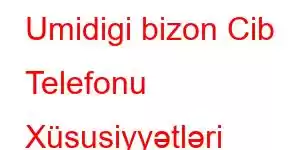 Umidigi bizon Cib Telefonu Xüsusiyyətləri