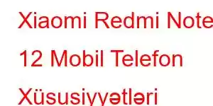 Xiaomi Redmi Note 12 Mobil Telefon Xüsusiyyətləri