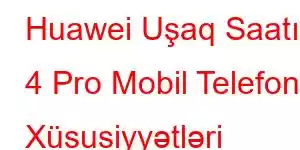 Huawei Uşaq Saatı 4 Pro Mobil Telefon Xüsusiyyətləri