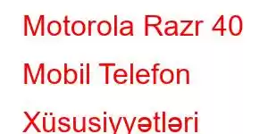 Motorola Razr 40 Mobil Telefon Xüsusiyyətləri