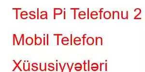 Tesla Pi Telefonu 2 Mobil Telefon Xüsusiyyətləri