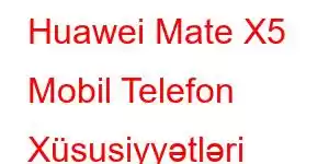 Huawei Mate X5 Mobil Telefon Xüsusiyyətləri