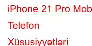 iPhone 21 Pro Mobil Telefon Xüsusiyyətləri