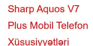 Sharp Aquos V7 Plus Mobil Telefon Xüsusiyyətləri