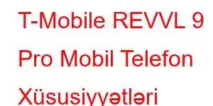 T-Mobile REVVL 9 Pro Mobil Telefon Xüsusiyyətləri