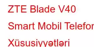 ZTE Blade V40 Smart Mobil Telefon Xüsusiyyətləri