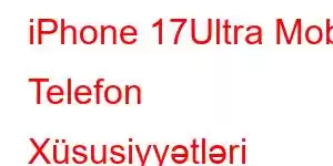 iPhone 17Ultra Mobil Telefon Xüsusiyyətləri