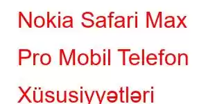 Nokia Safari Max Pro Mobil Telefon Xüsusiyyətləri