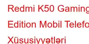 Redmi K50 Gaming Edition Mobil Telefon Xüsusiyyətləri