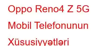 Oppo Reno4 Z 5G Mobil Telefonunun Xüsusiyyətləri