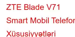 ZTE Blade V71 Smart Mobil Telefon Xüsusiyyətləri