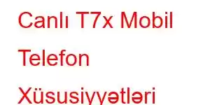 Canlı T7x Mobil Telefon Xüsusiyyətləri