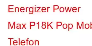 Energizer Power Max P18K Pop Mobil Telefon Xüsusiyyətləri