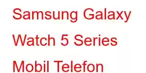 Samsung Galaxy Watch 5 Series Mobil Telefon Xüsusiyyətləri