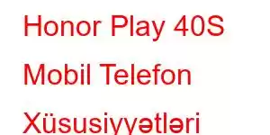 Honor Play 40S Mobil Telefon Xüsusiyyətləri