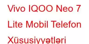 Vivo IQOO Neo 7 Lite Mobil Telefon Xüsusiyyətləri