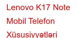 Lenovo K17 Note Mobil Telefon Xüsusiyyətləri