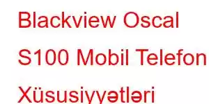 Blackview Oscal S100 Mobil Telefon Xüsusiyyətləri