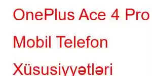 OnePlus Ace 4 Pro Mobil Telefon Xüsusiyyətləri