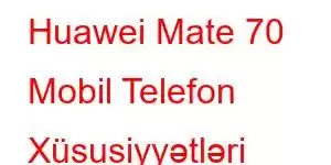 Huawei Mate 70 Mobil Telefon Xüsusiyyətləri